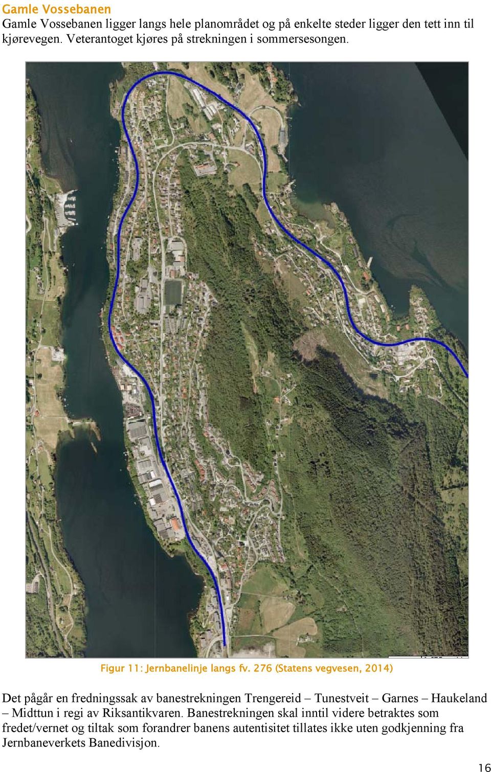 276 (Statens vegvesen, 2014) Det pågår en fredningssak av banestrekningen Trengereid Tunestveit Garnes Haukeland Midttun i regi av