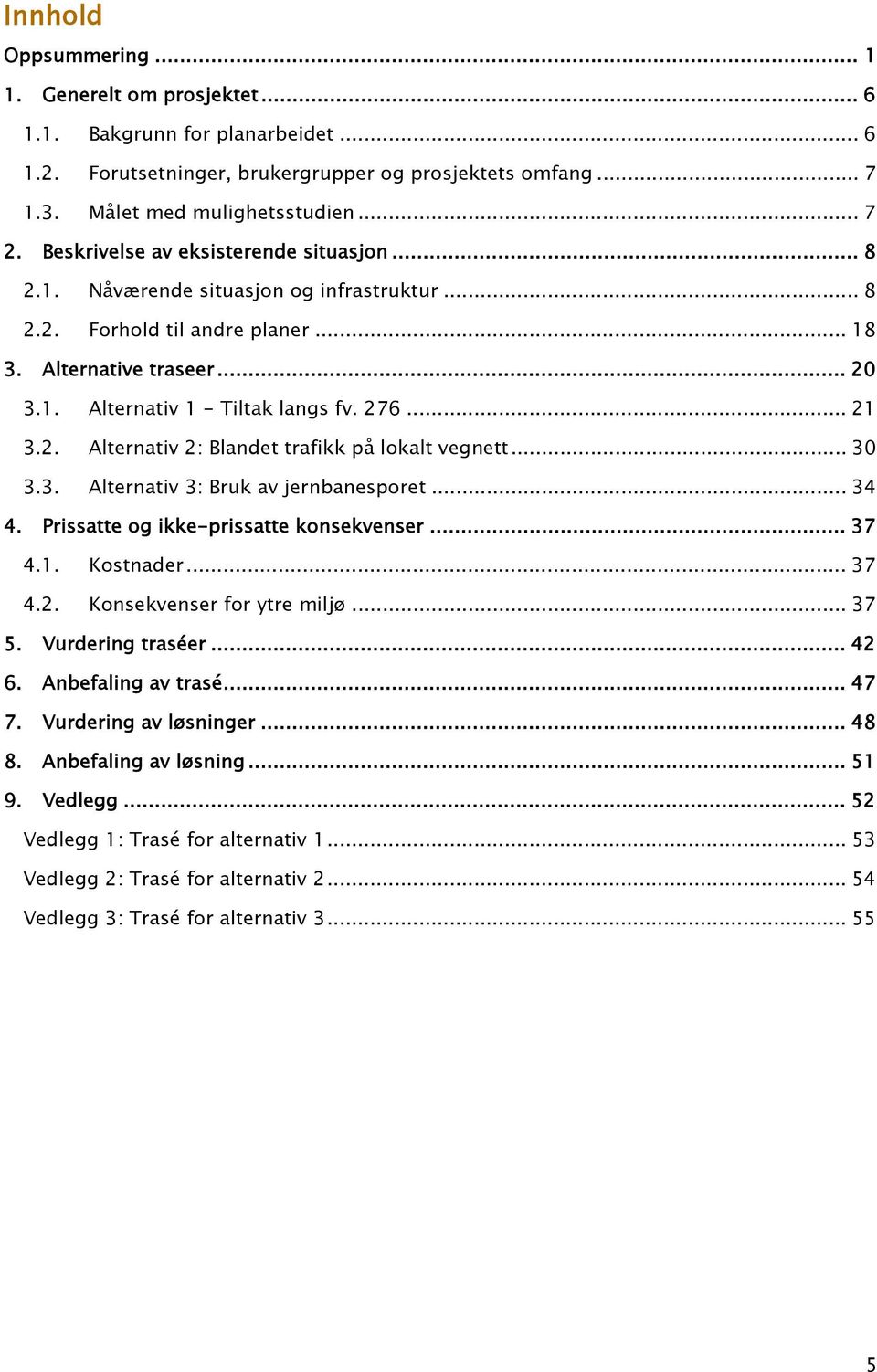 .. 21 3.2. Alternativ 2: Blandet trafikk på lokalt vegnett... 30 3.3. Alternativ 3: Bruk av jernbanesporet... 34 4. Prissatte og ikke-prissatte konsekvenser... 37 4.1. Kostnader... 37 4.2. Konsekvenser for ytre miljø.