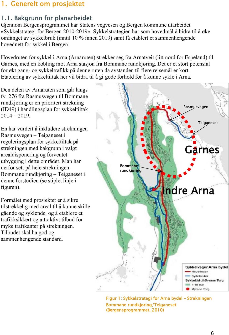 Hovedruten for sykkel i Arna (Arnaruten) strekker seg fra Arnatveit (litt nord for Espeland) til Garnes, med en kobling mot Arna stasjon fra Bommane rundkjøring.