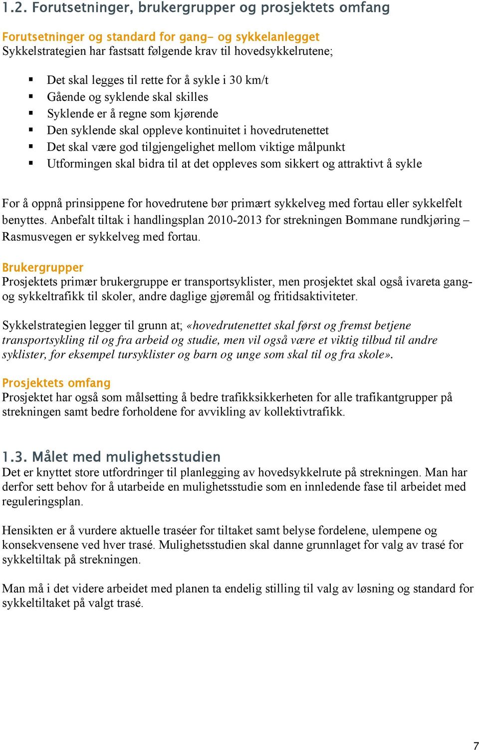 målpunkt Utformingen skal bidra til at det oppleves som sikkert og attraktivt å sykle For å oppnå prinsippene for hovedrutene bør primært sykkelveg med fortau eller sykkelfelt benyttes.