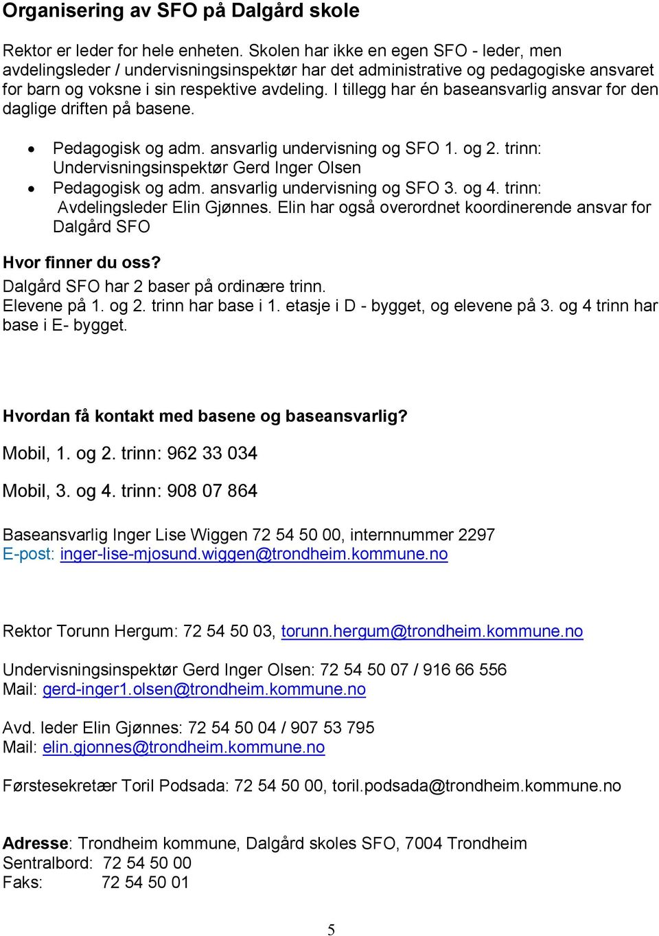 I tillegg har én baseansvarlig ansvar for den daglige driften på basene. Pedagogisk og adm. ansvarlig undervisning og SFO 1. og 2. trinn: Undervisningsinspektør Gerd Inger Olsen Pedagogisk og adm.