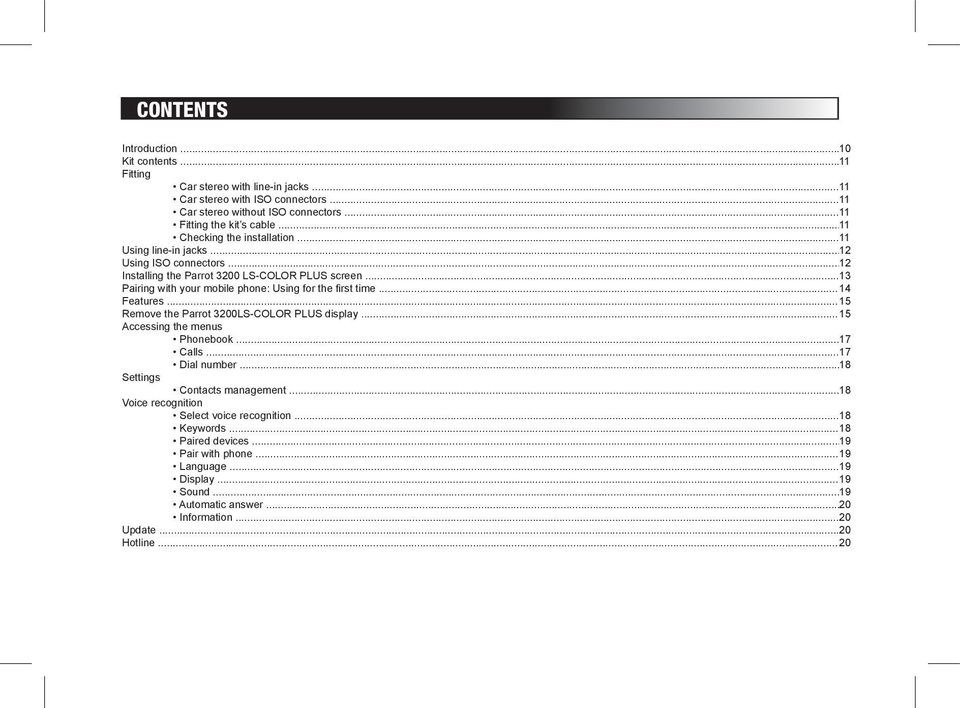 .. 13 Pairing with your mobile phone: Using for the first time... 14 Features... 15 Remove the Parrot 3200LS-COLOR PLUS display... 15 Accessing the menus Phonebook... 17 Calls... 17 Dial number.