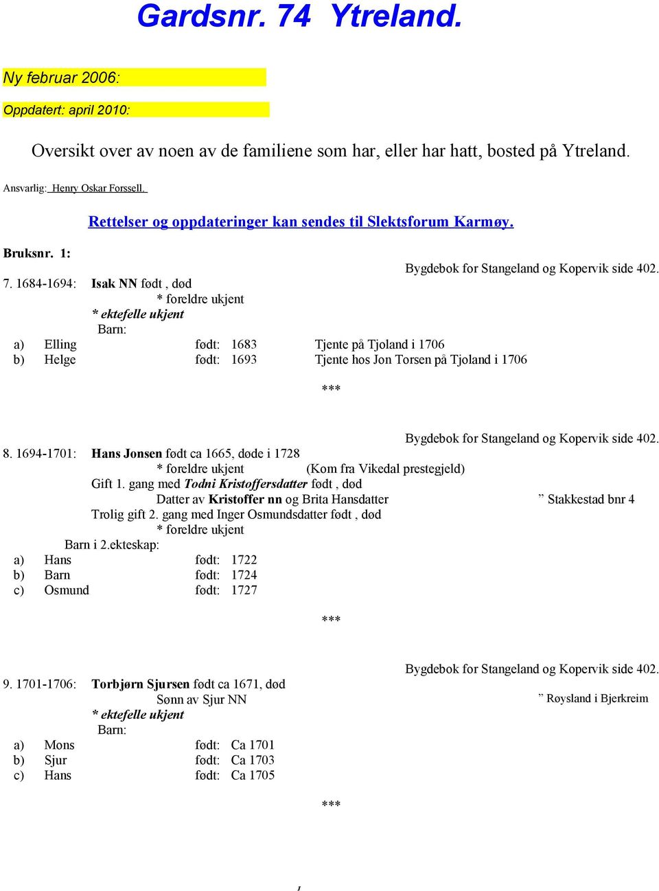 1684-1694: Isak NN født, død * foreldre ukjent * ektefelle ukjent a) Elling født: 1683 Tjente på Tjoland i 1706 b) Helge født: 1693 Tjente hos Jon Torsen på Tjoland i 1706 Bygdebok for Stangeland og