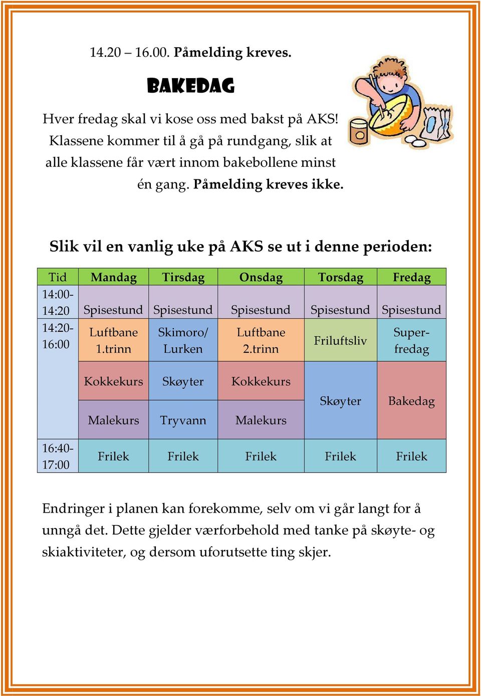 Slik vil en vanlig uke på AKS se ut i denne perioden: Tid Mandag Tirsdag Onsdag Torsdag Fredag 14:00-14:20 Spisestund Spisestund Spisestund Spisestund Spisestund 14:20-16:00 Luftbane 1.