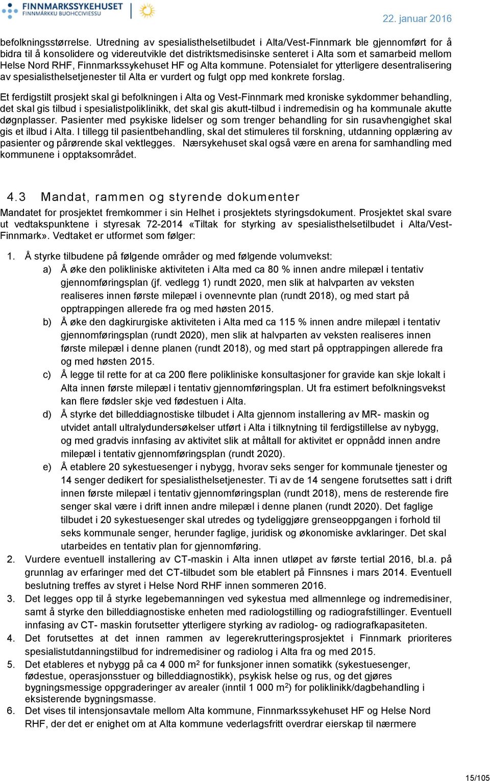 RHF, Finnmarkssykehuset HF og Alta kommune. Potensialet for ytterligere desentralisering av spesialisthelsetjenester til Alta er vurdert og fulgt opp med konkrete forslag.