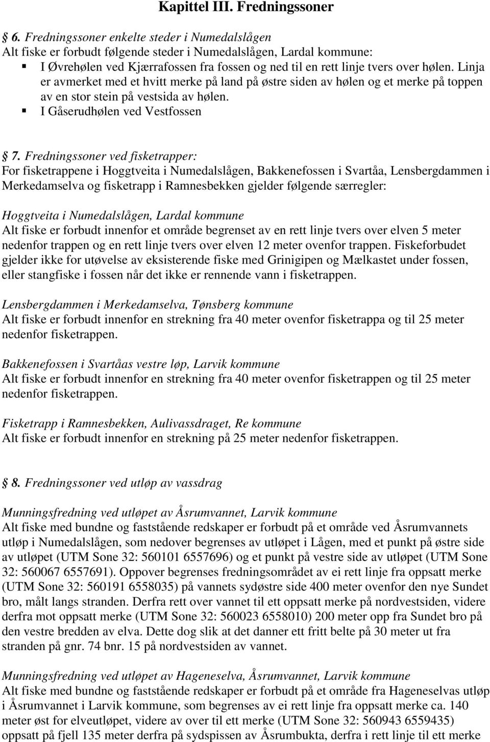 Linja er avmerket med et hvitt merke på land på østre siden av hølen og et merke på toppen av en stor stein på vestsida av hølen. I Gåserudhølen ved Vestfossen 7.