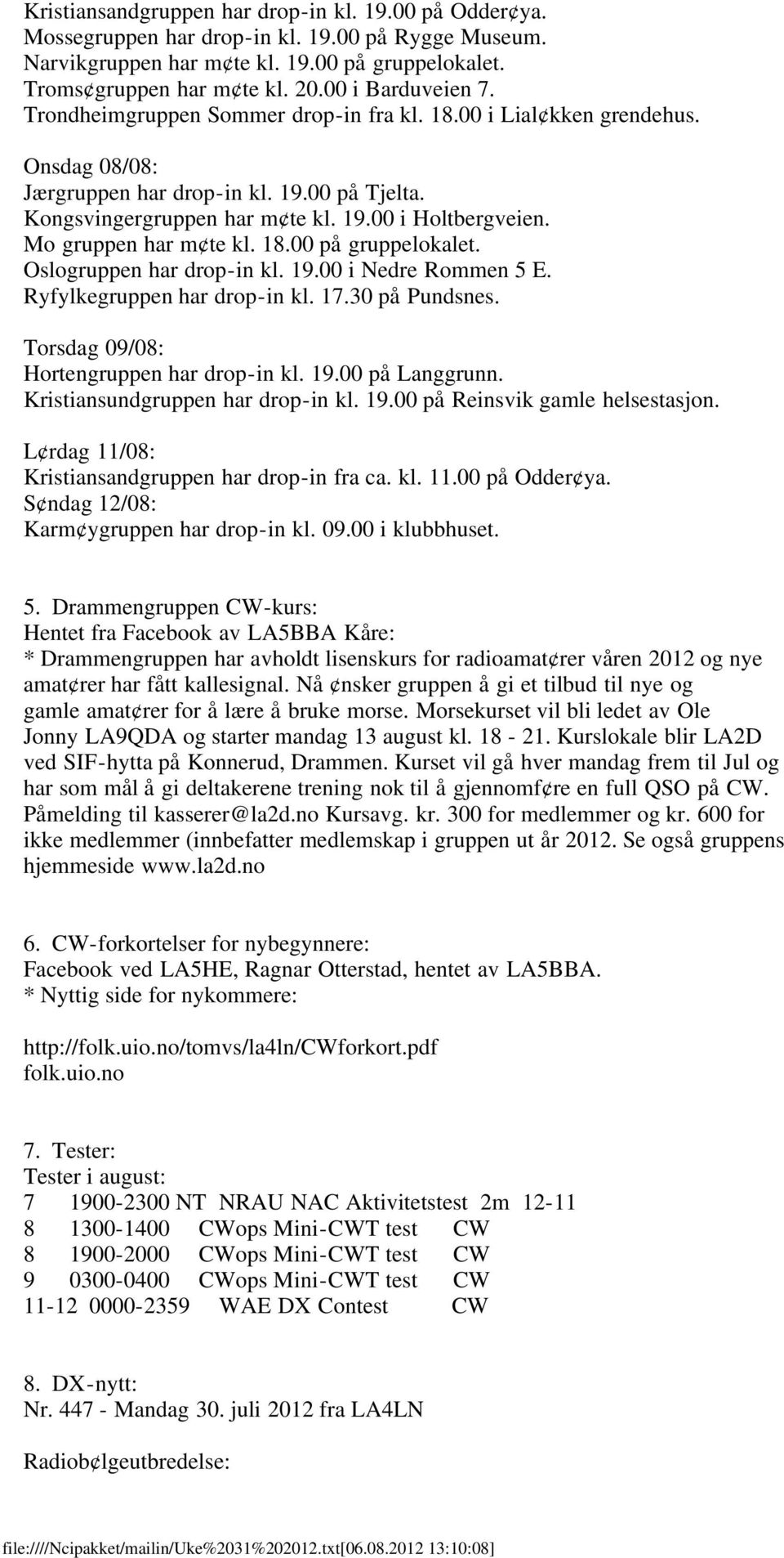 Mo gruppen har m te kl. 18.00 på gruppelokalet. Oslogruppen har drop-in kl. 19.00 i Nedre Rommen 5 E. Ryfylkegruppen har drop-in kl. 17.30 på Pundsnes. Torsdag 09/08: Hortengruppen har drop-in kl. 19.00 på Langgrunn.