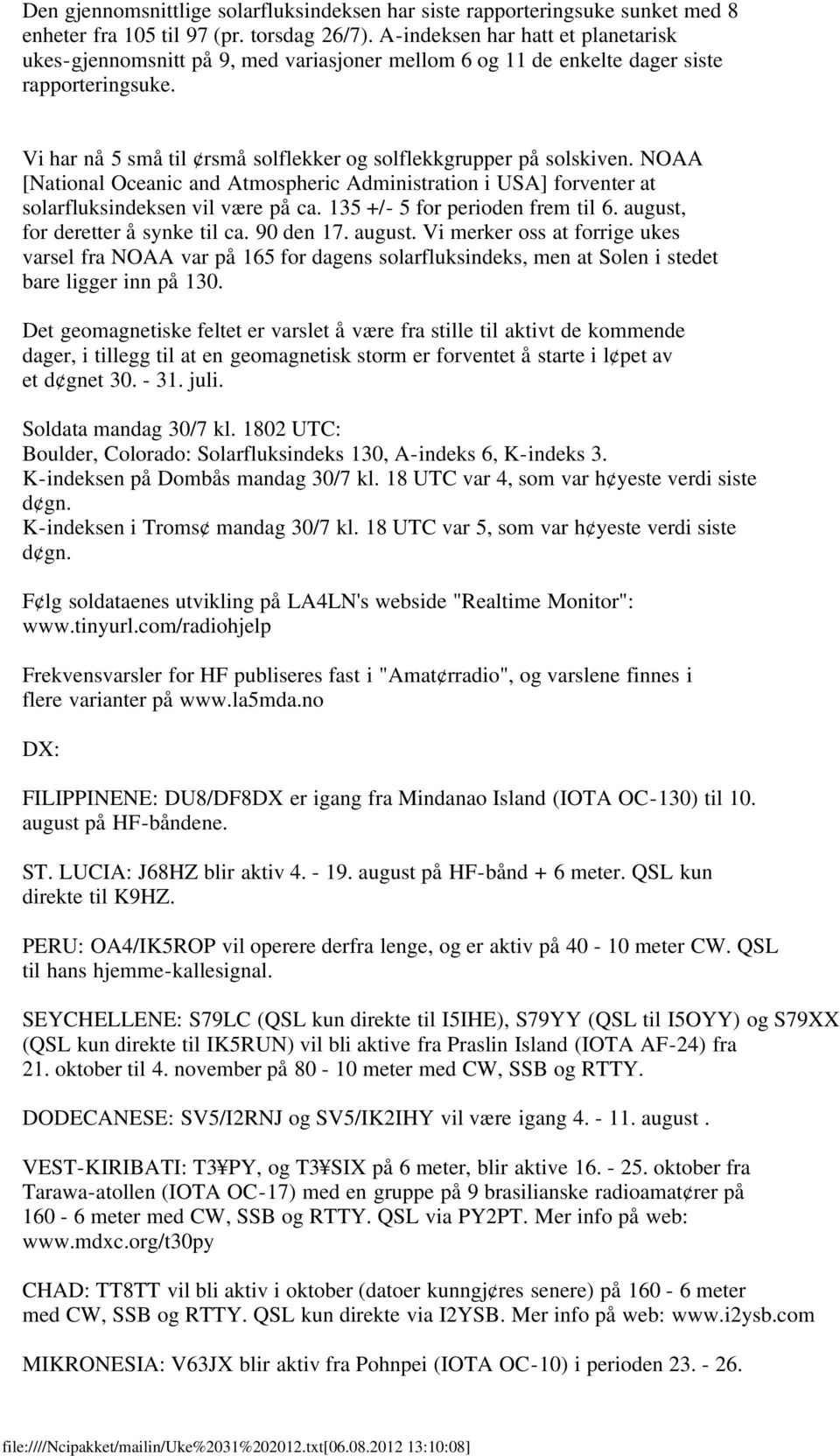 NOAA [National Oceanic and Atmospheric Administration i USA] forventer at solarfluksindeksen vil være på ca. 135 +/- 5 for perioden frem til 6. august,