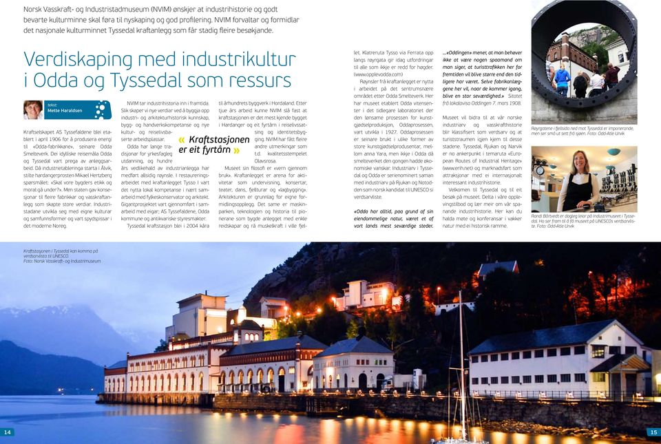 Verdiskaping med industrikultur i Odda og Tyssedal som ressurs Mette Haraldsen Kraftselskapet AS Tyssefaldene blei etablert i april 1906 for å produsera energi til «Odda-fabrikkane», seinare Odda