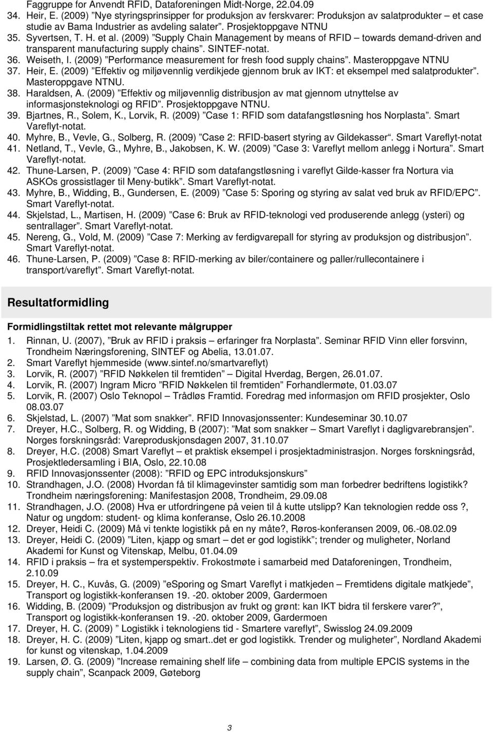 (2009) Supply Chain Management by means of RFID towards demand-driven and transparent manufacturing supply chains. SINTEF-notat. 36. Weiseth, I.