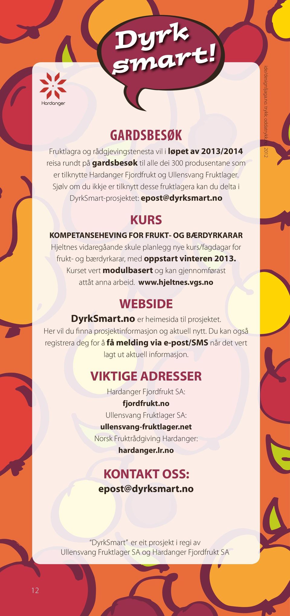 no 2012 KURS KOMPETANSEHEVING FOR FRUKT- OG BÆRDYRKARAR Hjeltnes vidaregåande skule planlegg nye kurs/fagdagar for frukt- og bærdyrkarar, med oppstart vinteren 2013.