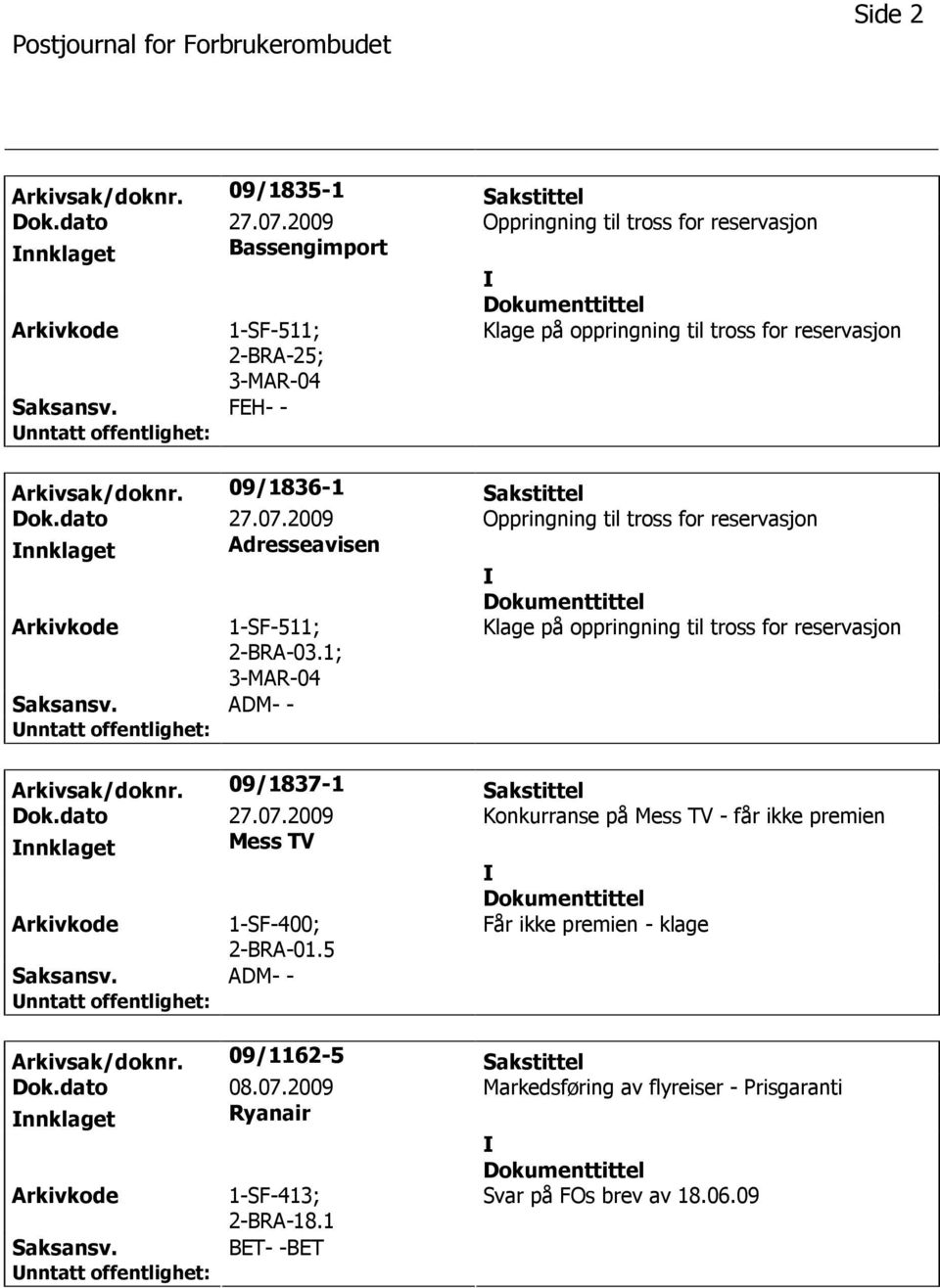 ADM- - Arkivsak/doknr. 09/1837-1 Sakstittel Dok.dato 27.07.2009 Konkurranse på Mess TV - får ikke premien nnklaget Mess TV 2-BRA-01.