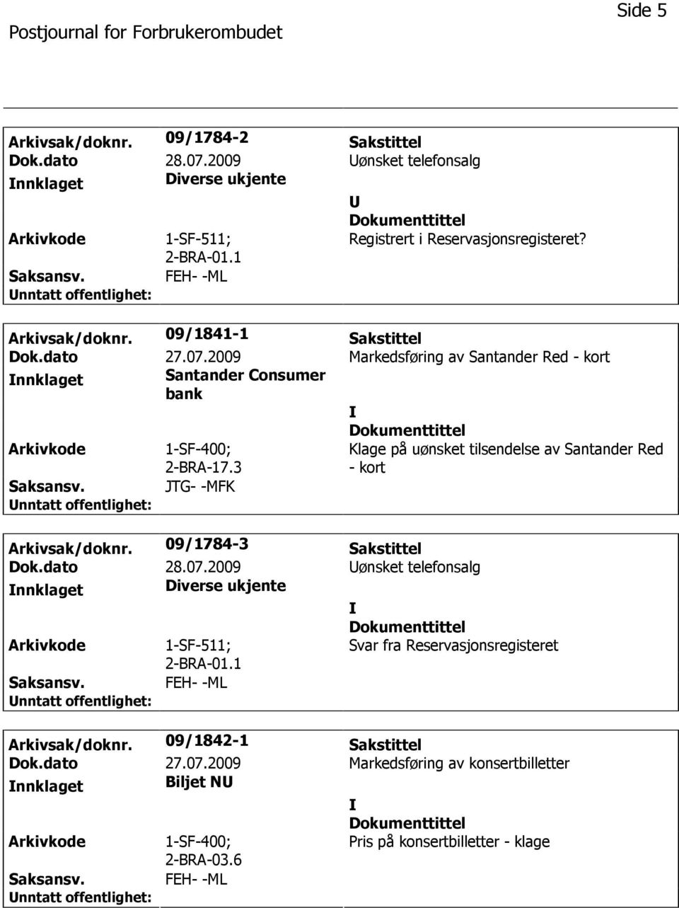 3 Klage på uønsket tilsendelse av Santander Red - kort Saksansv. JTG- -MFK Arkivsak/doknr. 09/1784-3 Sakstittel Dok.dato 28.07.