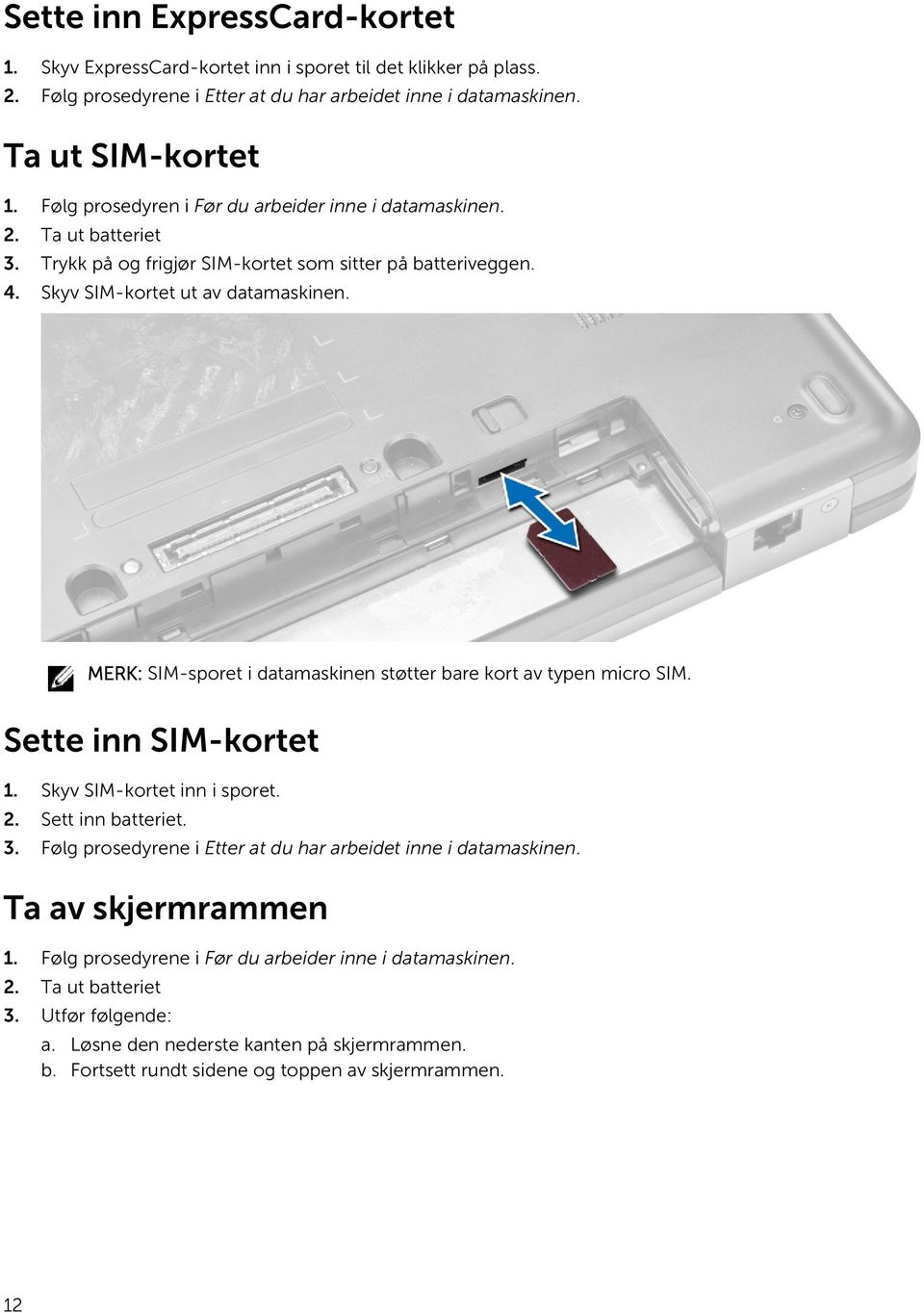 MERK: SIM-sporet i datamaskinen støtter bare kort av typen micro SIM. Sette inn SIM-kortet 1. Skyv SIM-kortet inn i sporet. 2. Sett inn batteriet. 3.