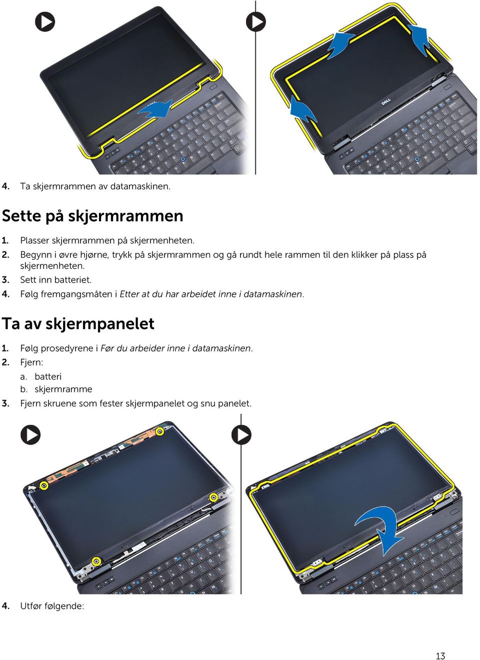 Sett inn batteriet. 4. Følg fremgangsmåten i Etter at du har arbeidet inne i datamaskinen. Ta av skjermpanelet 1.