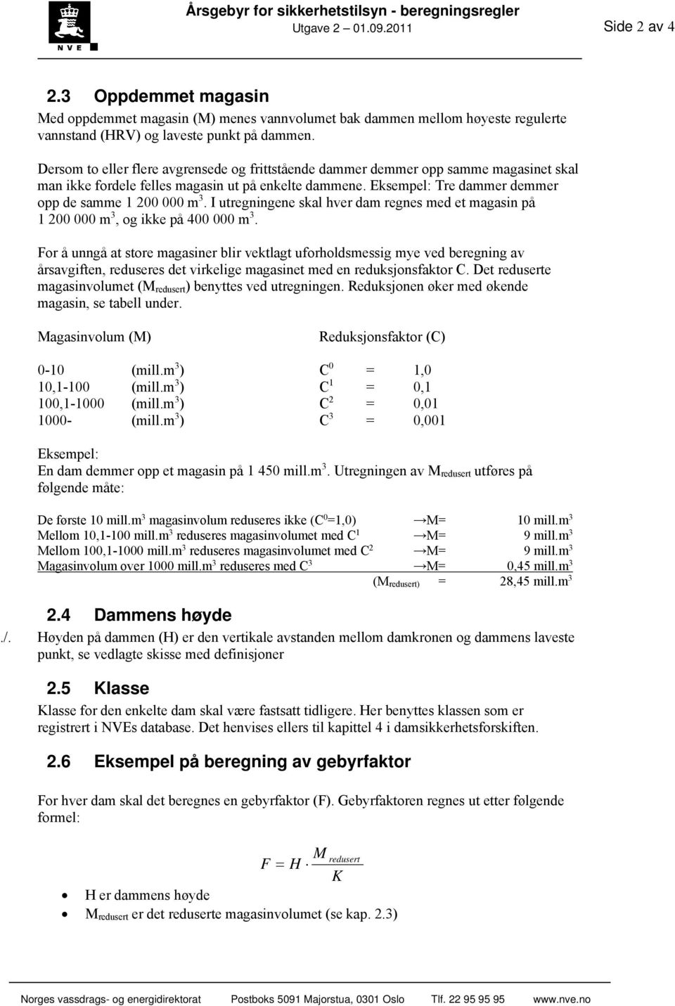 I utregningene skal hver dam regnes med et magasin på 1 200 000 m 3, og ikke på 400 000 m 3.