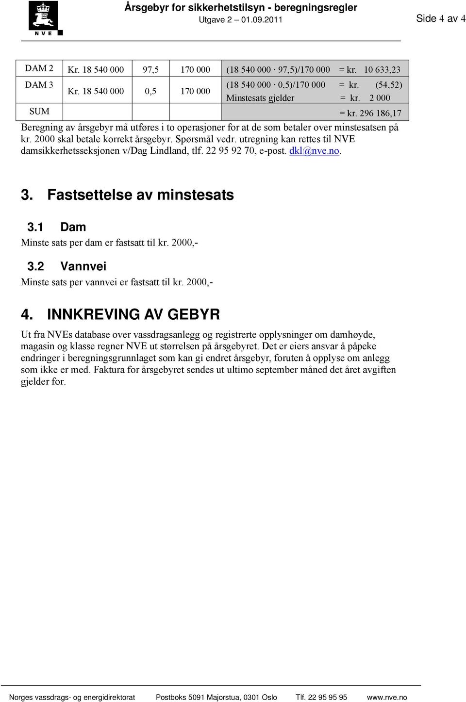 utregning kan rettes til NVE damsikkerhetsseksjonen v/dag Lindland, tlf. 22 95 92 70, e-post. dkl@nve.no. 3. Fastsettelse av minstesats 3.1 Dam Minste sats per dam er fastsatt til kr. 2000,- 3.