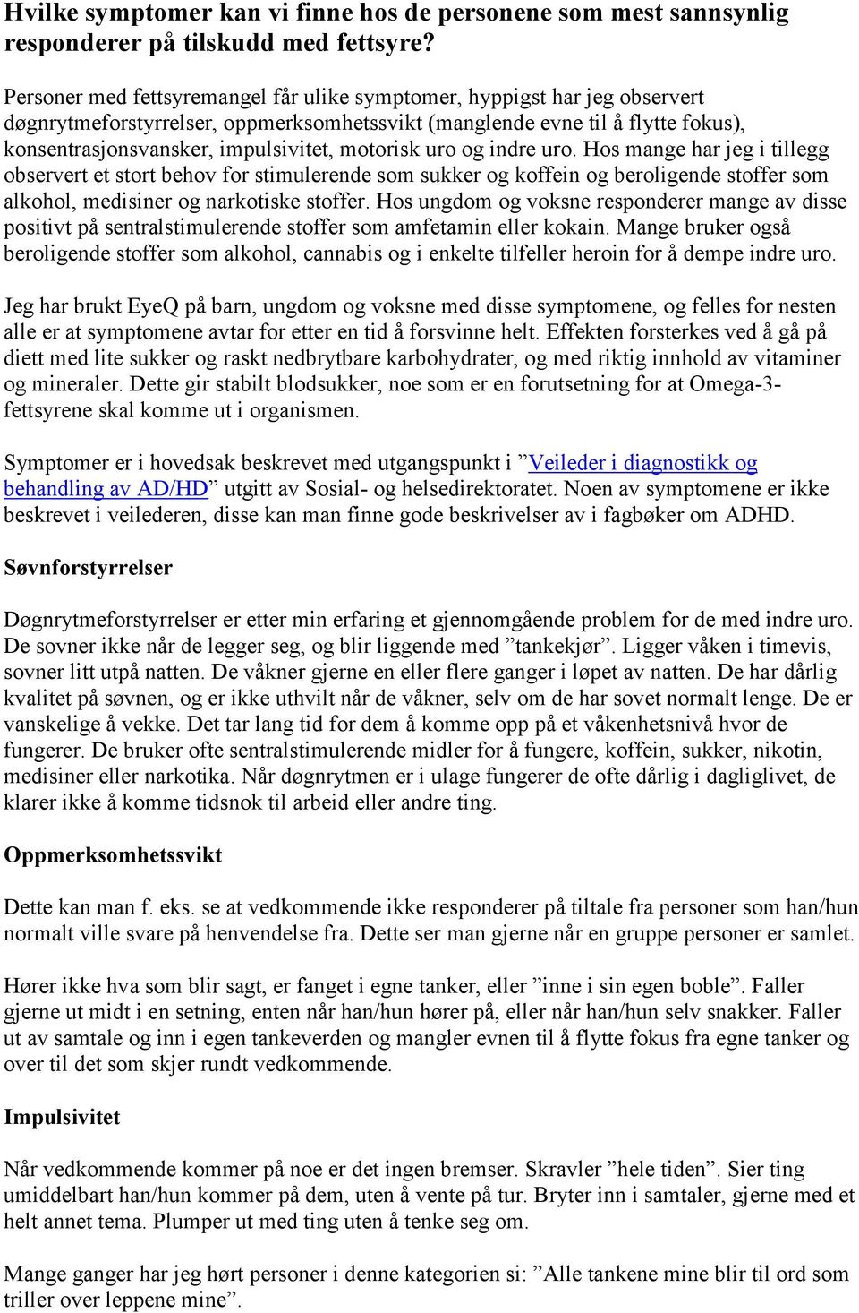 motorisk uro og indre uro. Hos mange har jeg i tillegg observert et stort behov for stimulerende som sukker og koffein og beroligende stoffer som alkohol, medisiner og narkotiske stoffer.