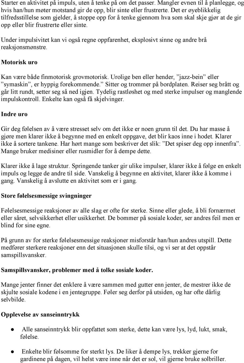 Under impulsivitet kan vi også regne oppfarenhet, eksplosivt sinne og andre brå reaksjonsmønstre. Motorisk uro Kan være både finmotorisk grovmotorisk.