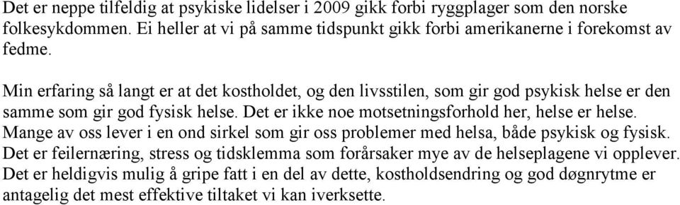 Min erfaring så langt er at det kostholdet, og den livsstilen, som gir god psykisk helse er den samme som gir god fysisk helse.