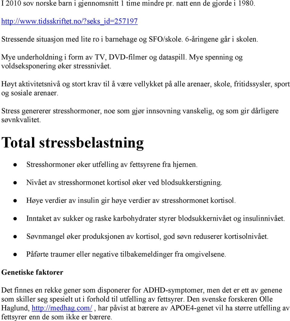 Høyt aktivitetsnivå og stort krav til å være vellykket på alle arenaer, skole, fritidssysler, sport og sosiale arenaer.