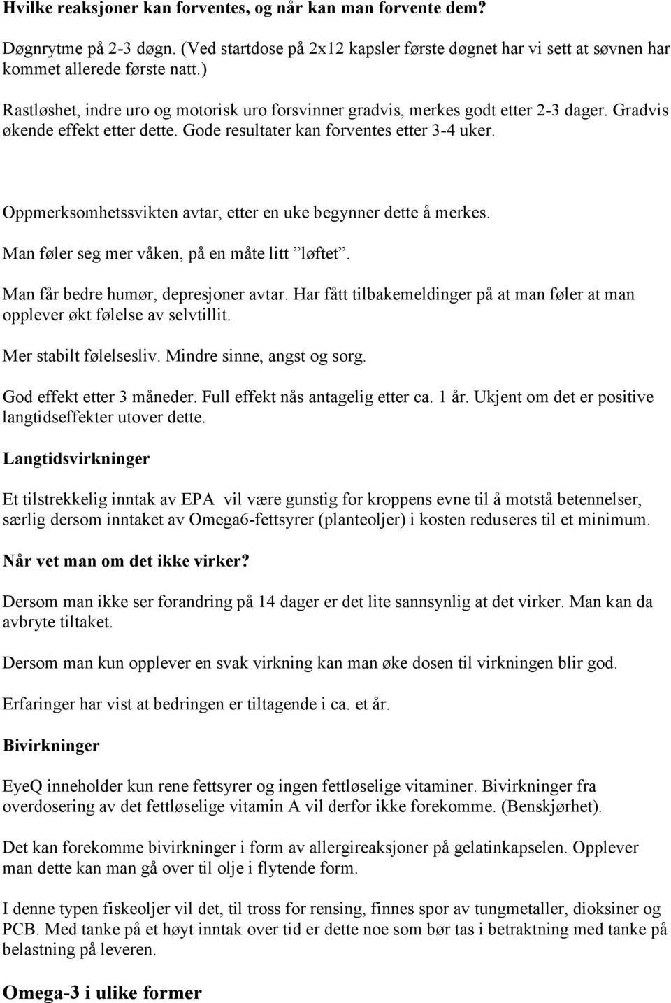 Oppmerksomhetssvikten avtar, etter en uke begynner dette å merkes. Man føler seg mer våken, på en måte litt løftet. Man får bedre humør, depresjoner avtar.