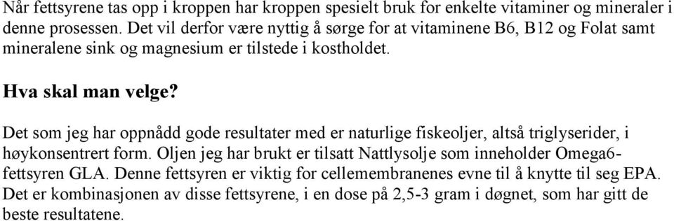 Det som jeg har oppnådd gode resultater med er naturlige fiskeoljer, altså triglyserider, i høykonsentrert form.