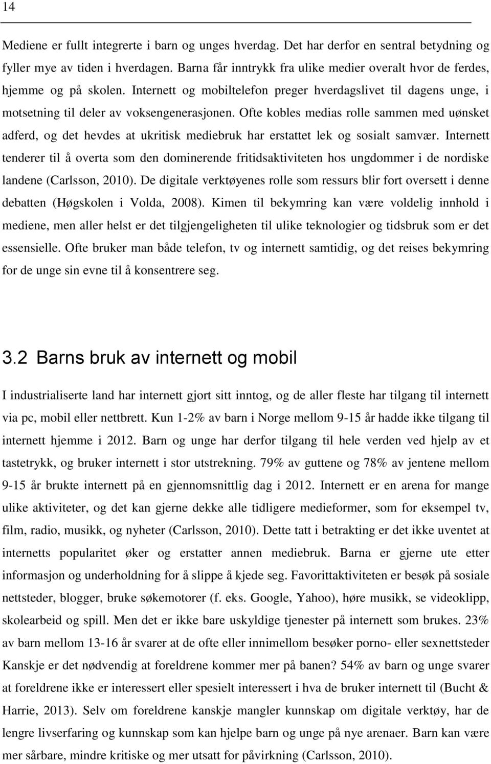 Ofte kobles medias rolle sammen med uønsket adferd, og det hevdes at ukritisk mediebruk har erstattet lek og sosialt samvær.