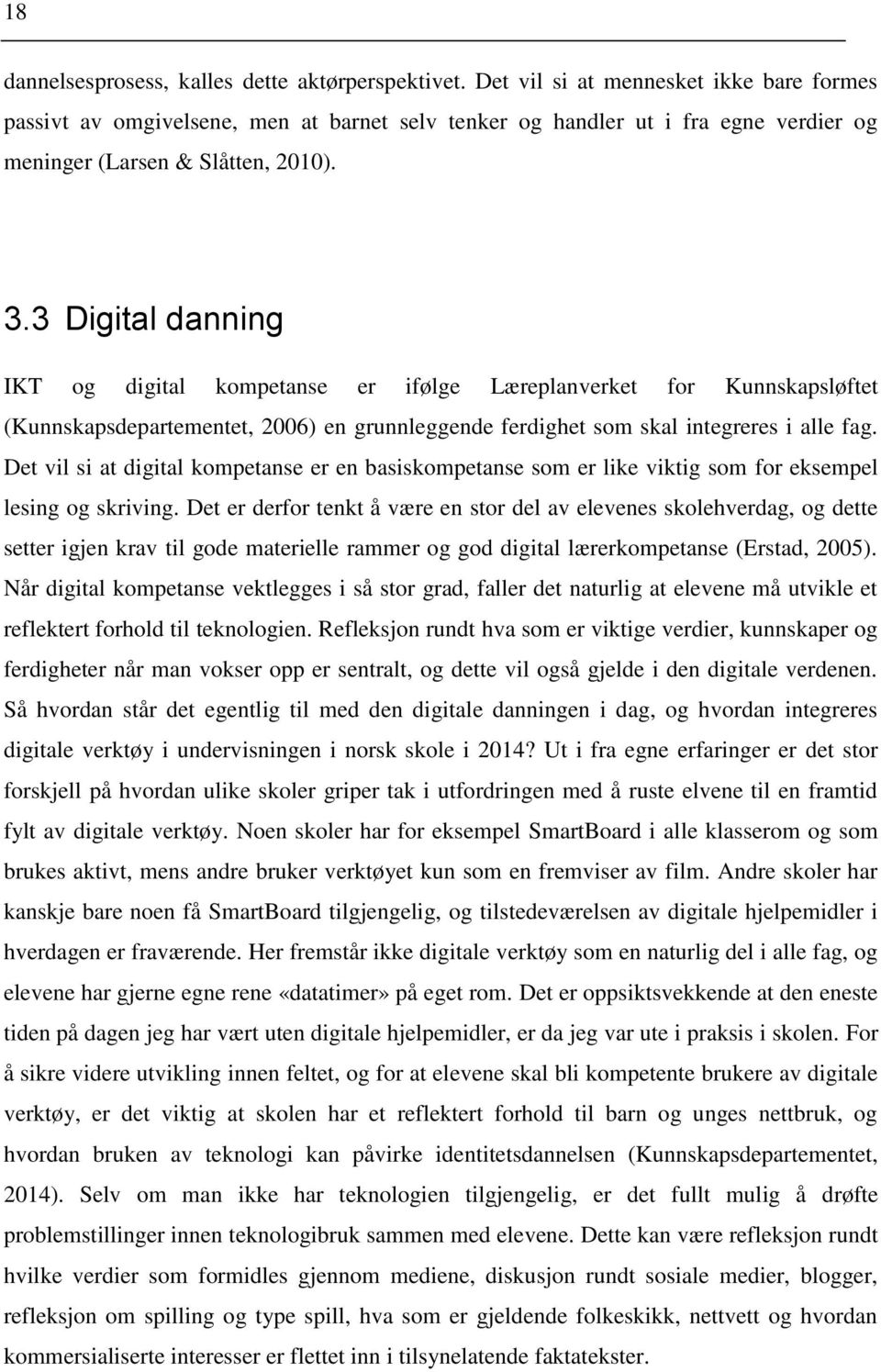 3 Digital danning IKT og digital kompetanse er ifølge Læreplanverket for Kunnskapsløftet (Kunnskapsdepartementet, 2006) en grunnleggende ferdighet som skal integreres i alle fag.