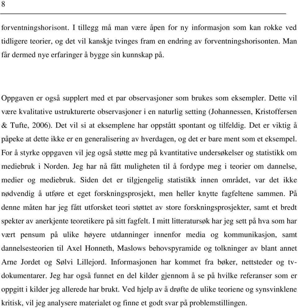 Dette vil være kvalitative ustrukturerte observasjoner i en naturlig setting (Johannessen, Kristoffersen & Tufte, 2006). Det vil si at eksemplene har oppstått spontant og tilfeldig.