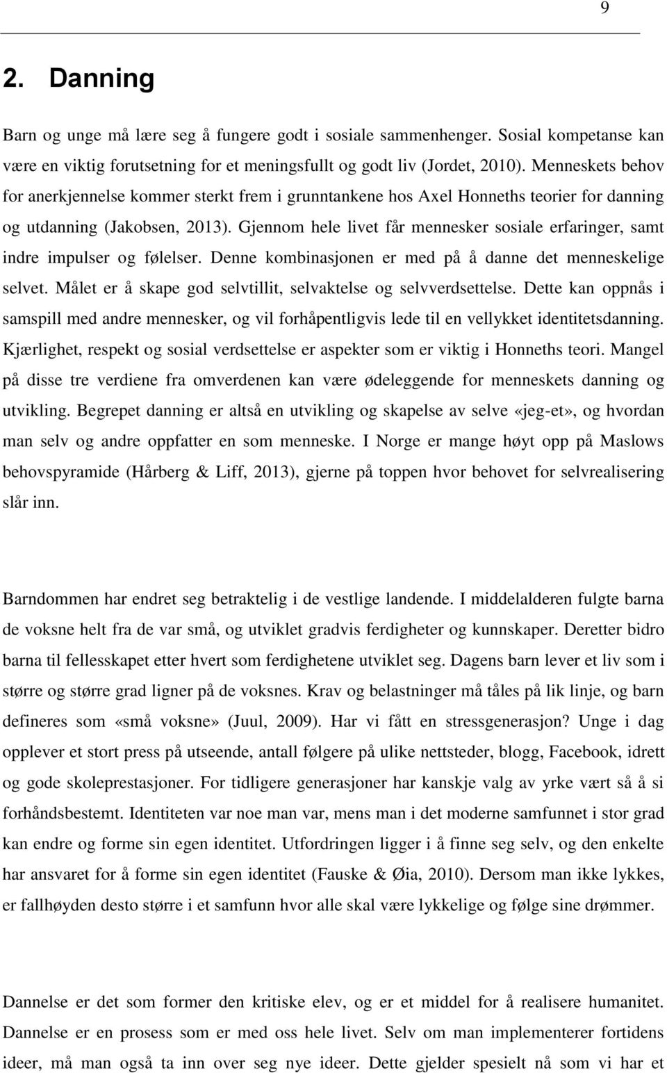 Gjennom hele livet får mennesker sosiale erfaringer, samt indre impulser og følelser. Denne kombinasjonen er med på å danne det menneskelige selvet.