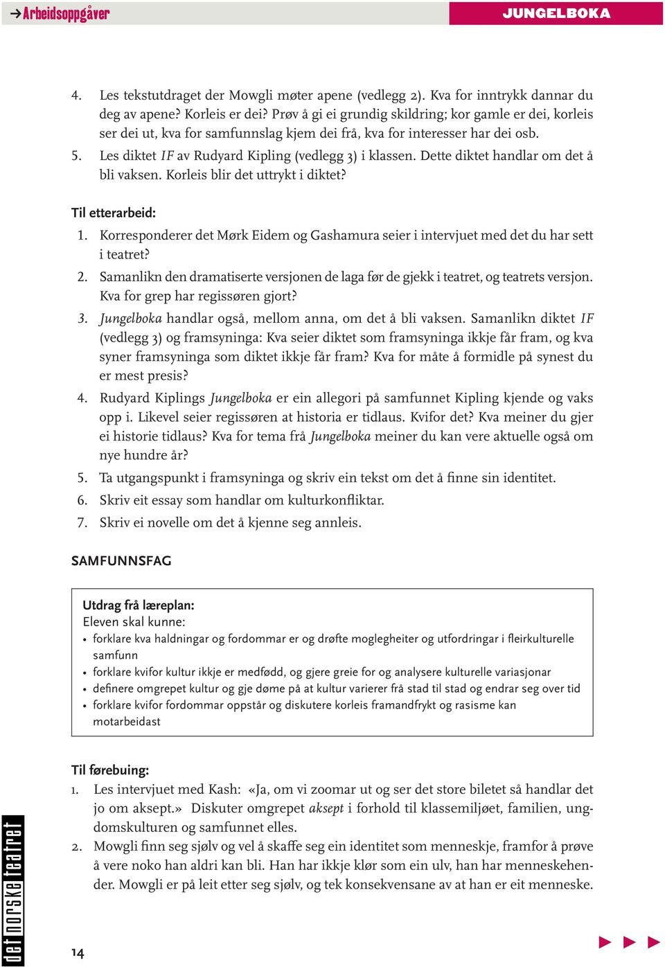 Dette diktet handlar om det å bli vaksen. Korleis blir det uttrykt i diktet? Til etterarbeid: 1. Korresponderer det Mørk Eidem og Gashamura seier i intervjuet med det du har sett i teatret? 2.