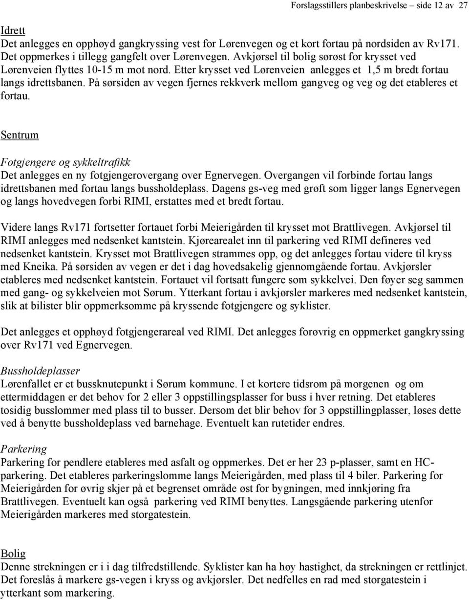 Etter krysset ved Lørenveien anlegges et 1,5 m bredt fortau langs idrettsbanen. På sørsiden av vegen fjernes rekkverk mellom gangveg og veg og det etableres et fortau.