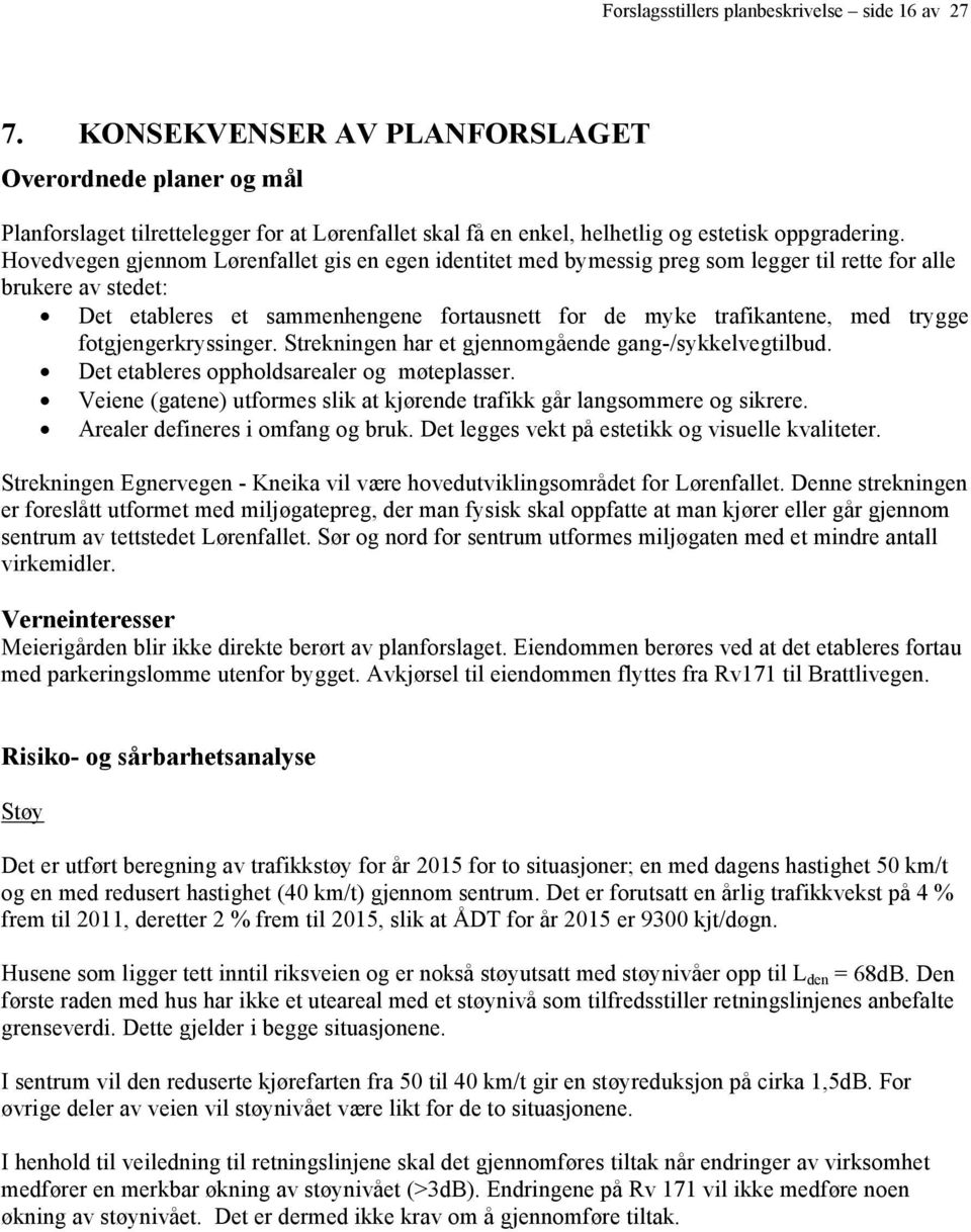 Hovedvegen gjennom Lørenfallet gis en egen identitet med bymessig preg som legger til rette for alle brukere av stedet: Det etableres et sammenhengene fortausnett for de myke trafikantene, med trygge