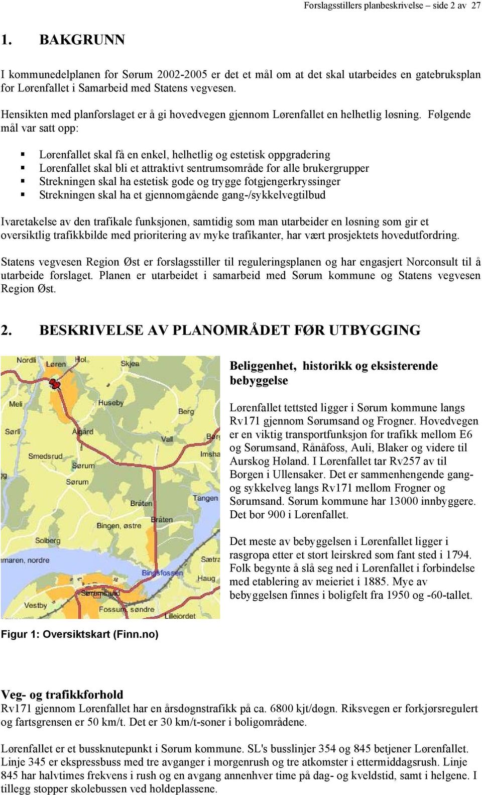 Hensikten med planforslaget er å gi hovedvegen gjennom Lørenfallet en helhetlig løsning.