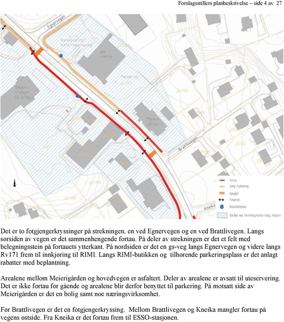 Langs RIMI-butikken og tilhørende parkeringsplass er det anlagt rabatter med beplantning. Arealene mellom Meierigården og hovedvegen er asfaltert. Deler av arealene er avsatt til uteservering.