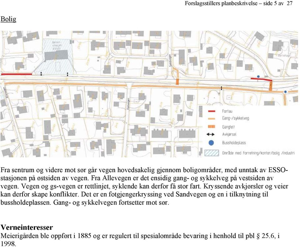 Vegen og gs-vegen er rettlinjet, syklende kan derfor få stor fart. Kryssende avkjørsler og veier kan derfor skape konflikter.