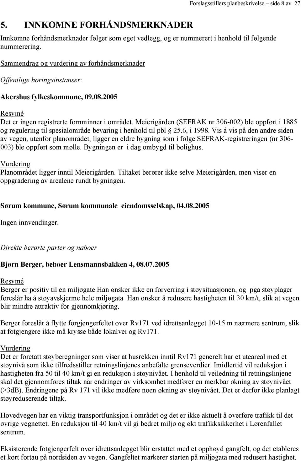 Meierigården (SEFRAK nr 306-002) ble oppført i 1885 og regulering til spesialområde bevaring i henhold til pbl 25.6, i 1998.