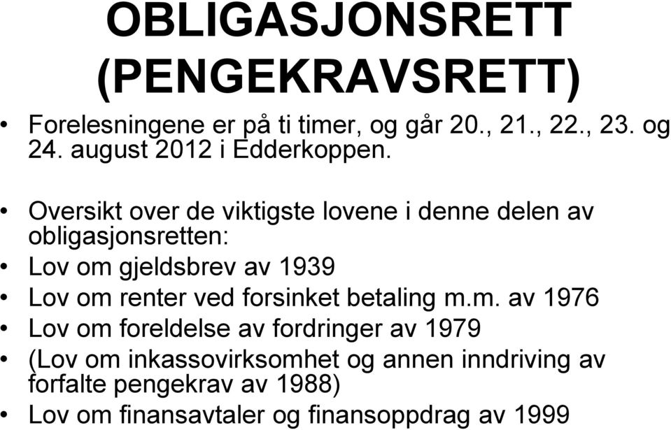 Oversikt over de viktigste lovene i denne delen av obligasjonsretten: Lov om gjeldsbrev av 1939 Lov om