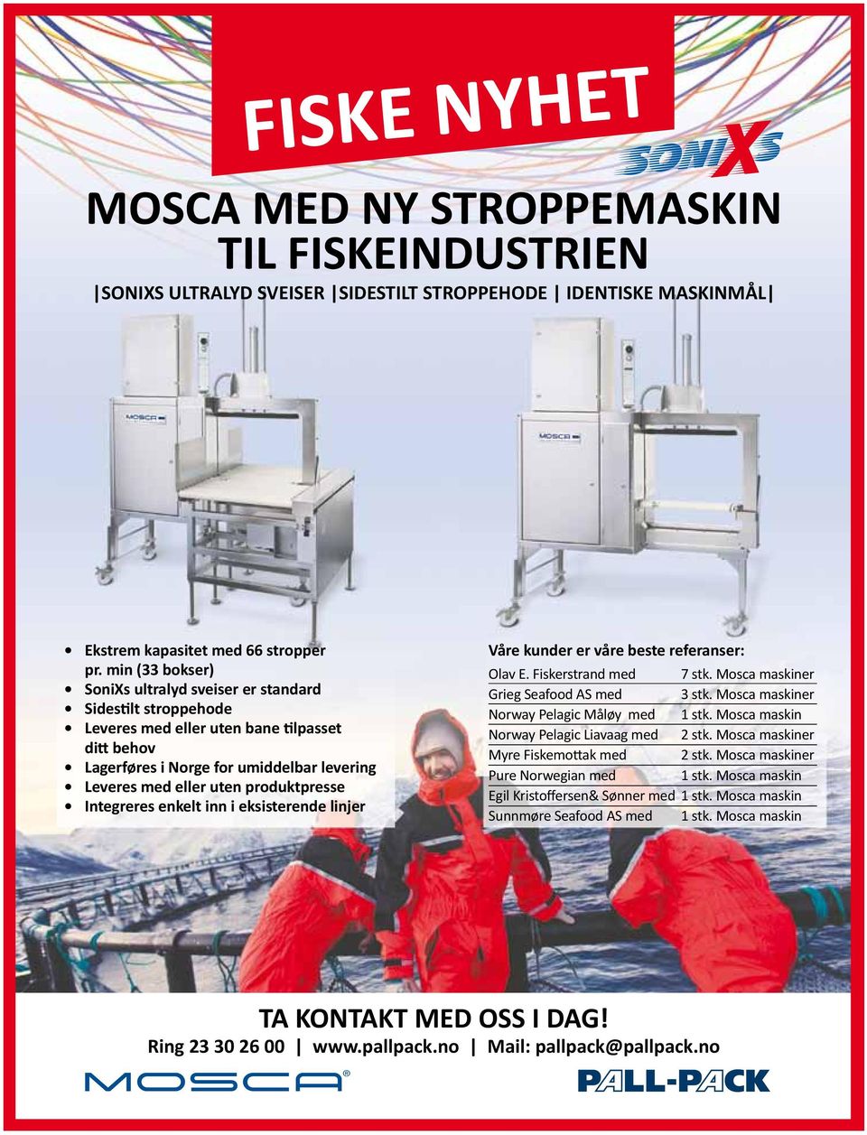 produktpresse Integreres enkelt inn i eksisterende linjer Våre kunder er våre beste referanser: Olav E. Fiskerstrand med 7 stk. Mosca maskiner Grieg Seafood AS med 3 stk.