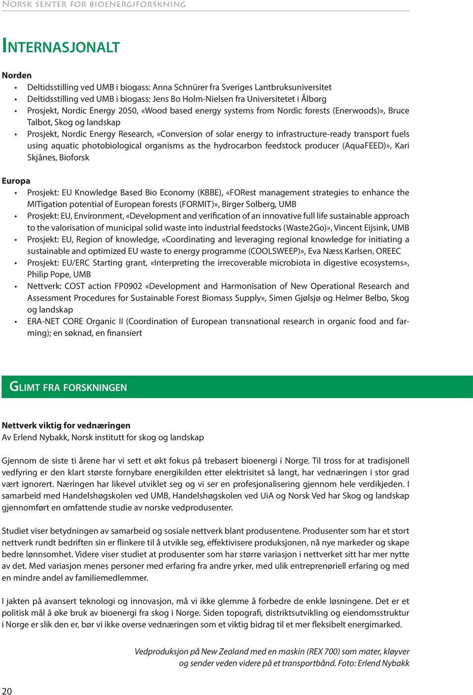 energy to infrastructure-ready transport fuels using aquatic photobiological organisms as the hydrocarbon feedstock producer (AquaFEED)», Kari Skjånes, Bioforsk Europa Prosjekt: EU Knowledge Based