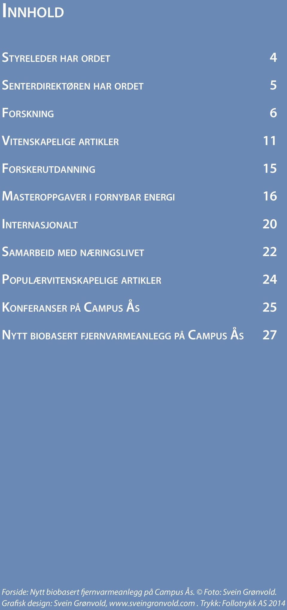 Populærvitenskapelige artikler 24 Konferanser på Campus Ås 25 Nytt biobasert fjernvarmeanlegg på Campus Ås 27 Forside: