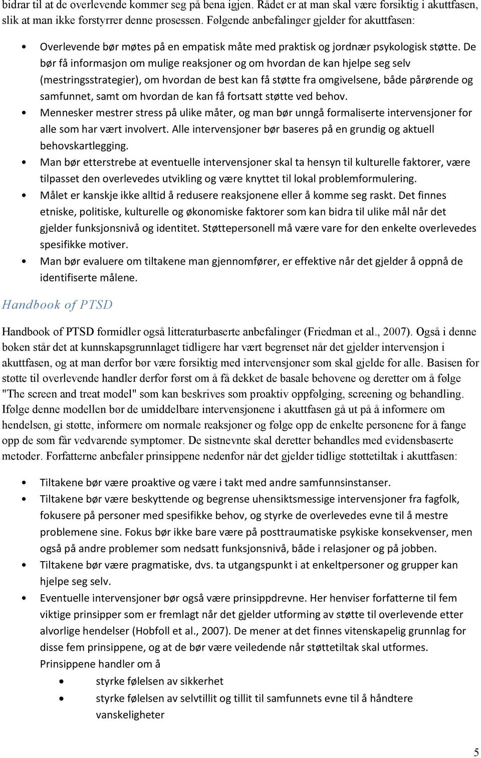 De bør få informasjon om mulige reaksjoner og om hvordan de kan hjelpe seg selv (mestringsstrategier), om hvordan de best kan få støtte fra omgivelsene, både pårørende og samfunnet, samt om hvordan