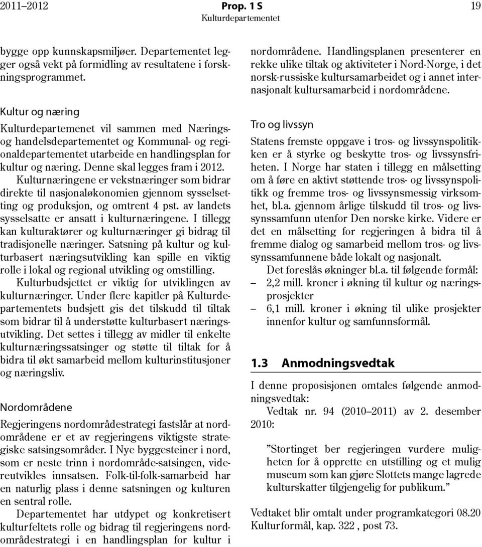 Kulturnæringene er vekstnæringer som bidrar direkte til nasjonaløkonomien gjennom sysselsetting og produksjon, og omtrent 4 pst. av landets sysselsatte er ansatt i kulturnæringene.