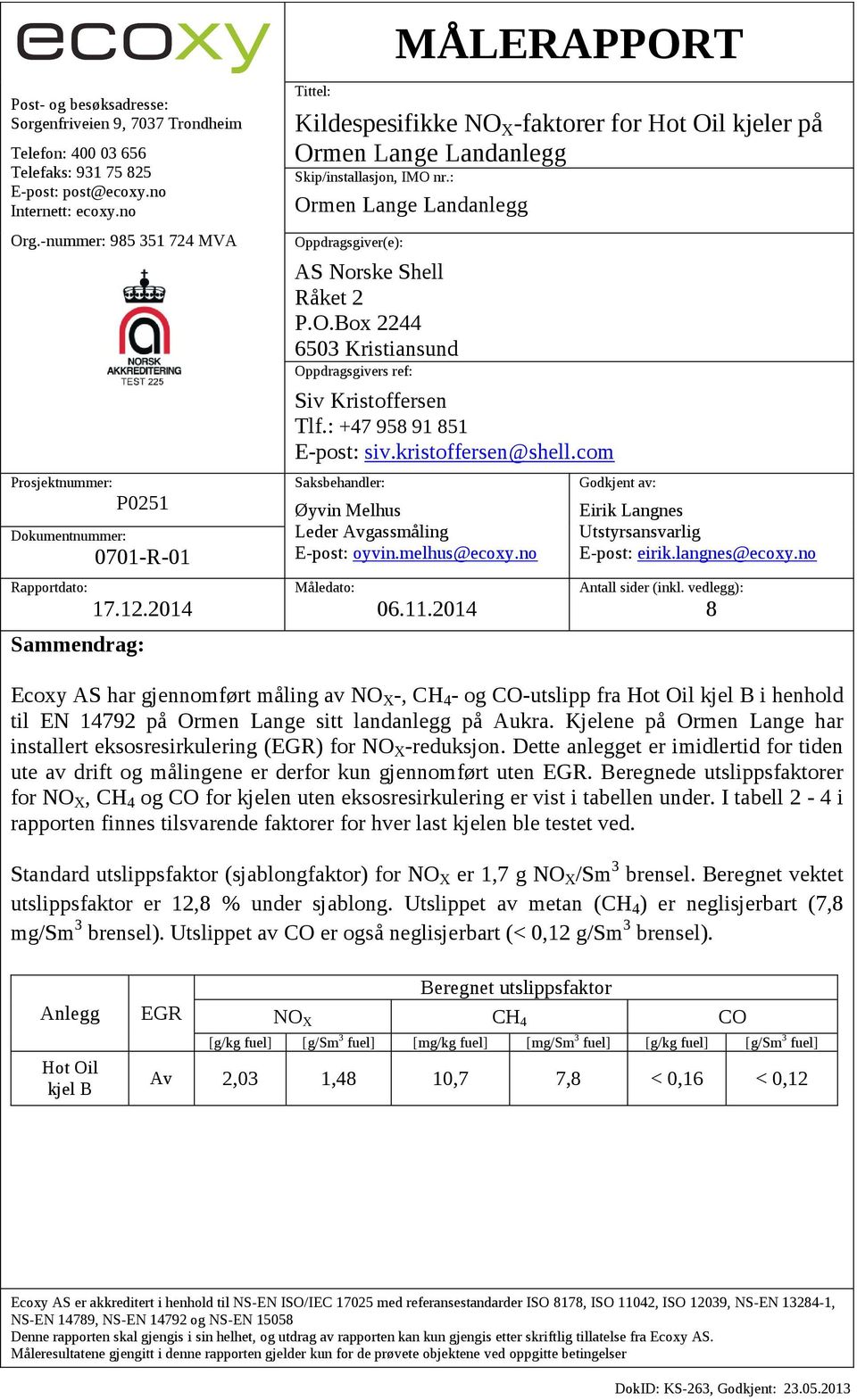 2014 Sammendrag: Tittel: Kildespesifikke NO X -faktorer for Hot Oil kjeler på Ormen Lange Landanlegg Skip/installasjon, IMO nr.: Ormen Lange Landanlegg Oppdragsgiver(e): AS Norske Shell Råket 2 P.O.Box 2244 6503 Kristiansund Oppdragsgivers ref: Siv Kristoffersen Tlf.