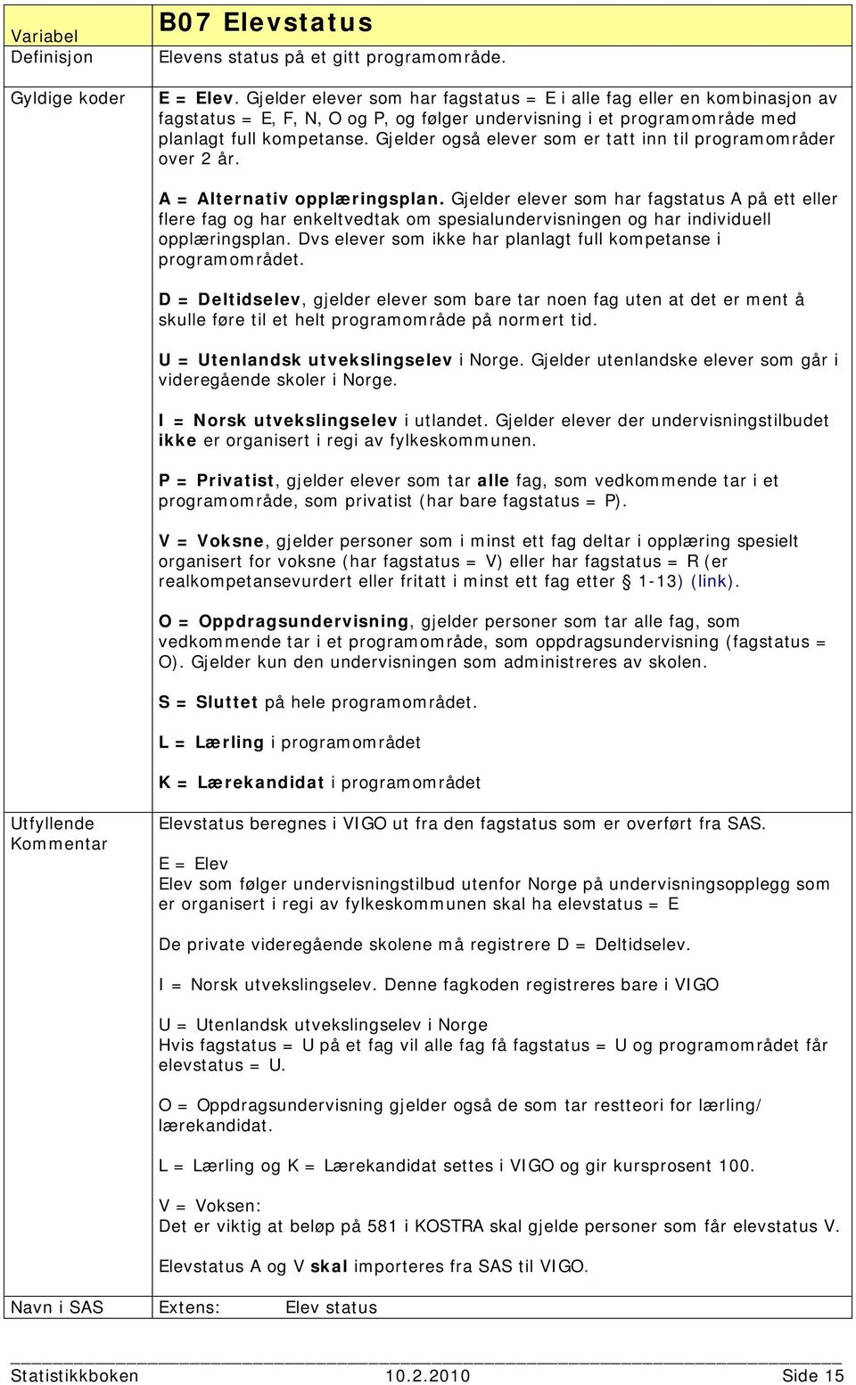 Gjelder også elever som er tatt inn til programområder over 2 år. A = Alternativ opplæringsplan.