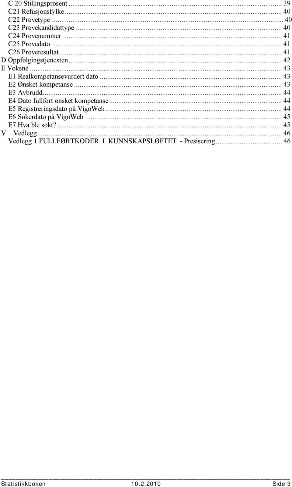 .. 43 E2 Ønsket kompetanse... 43 E3 Avbrudd... 44 E4 Dato fullført ønsket kompetanse... 44 E5 Registreringsdato på VigoWeb.