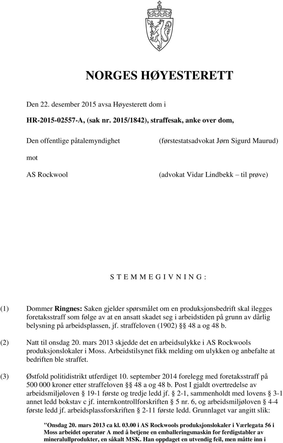 Ringnes: Saken gjelder spørsmålet om en produksjonsbedrift skal ilegges foretaksstraff som følge av at en ansatt skadet seg i arbeidstiden på grunn av dårlig belysning på arbeidsplassen, jf.