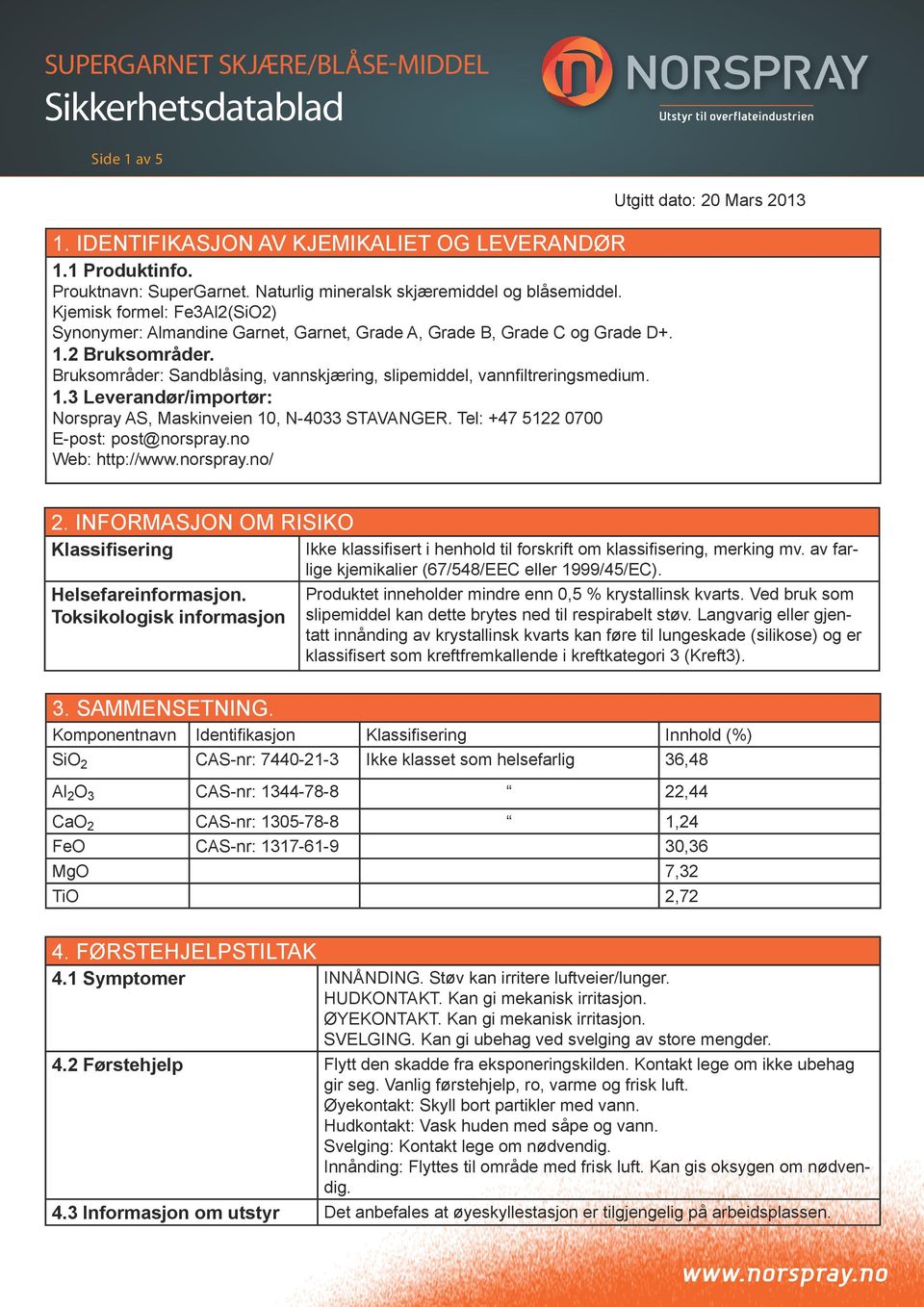 1.3 Leverandør/importør: Norspray AS, Maskinveien 10, N-4033 STAVANGER. Tel: +47 5122 0700 E-post: post@norspray.no Web: http://www.norspray.no/ Utgitt dato: 20 Mars 2013 2.