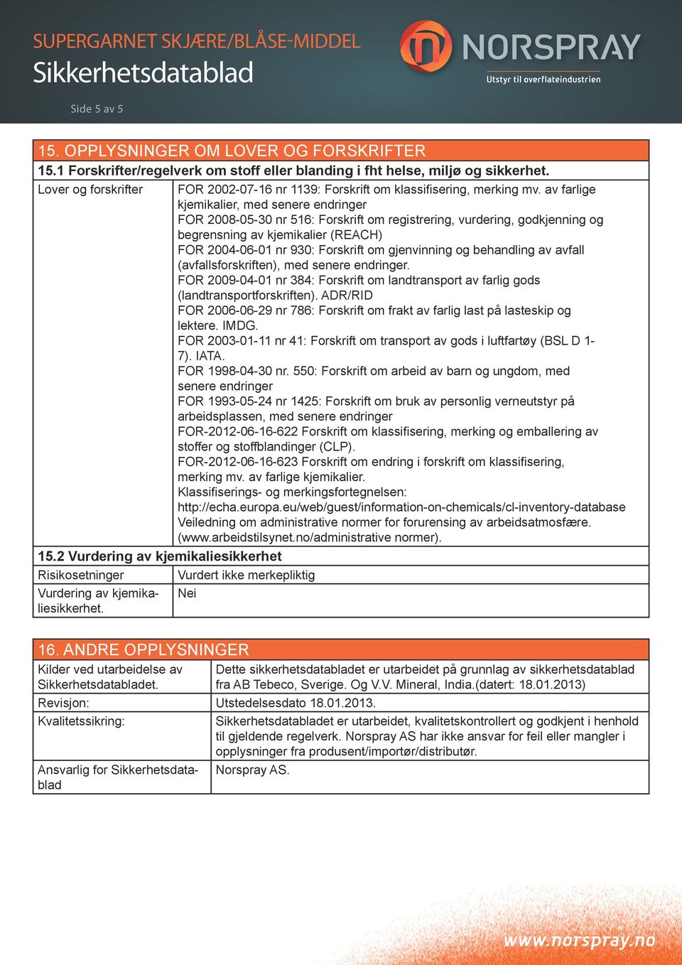 av farlige kjemikalier, med senere endringer FOR 2008-05-30 nr 516: Forskrift om registrering, vurdering, godkjenning og begrensning av kjemikalier (REACH) FOR 2004-06-01 nr 930: Forskrift om